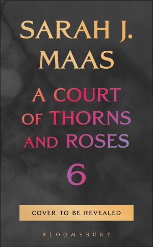 A Court of Thorns and Roses #6 Pre Order